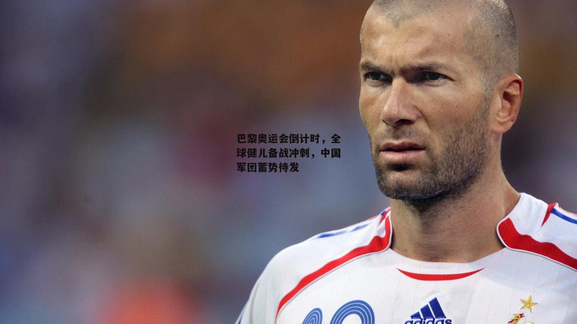 巴黎奥运会倒计时，全球健儿备战冲刺，中国军团蓄势待发