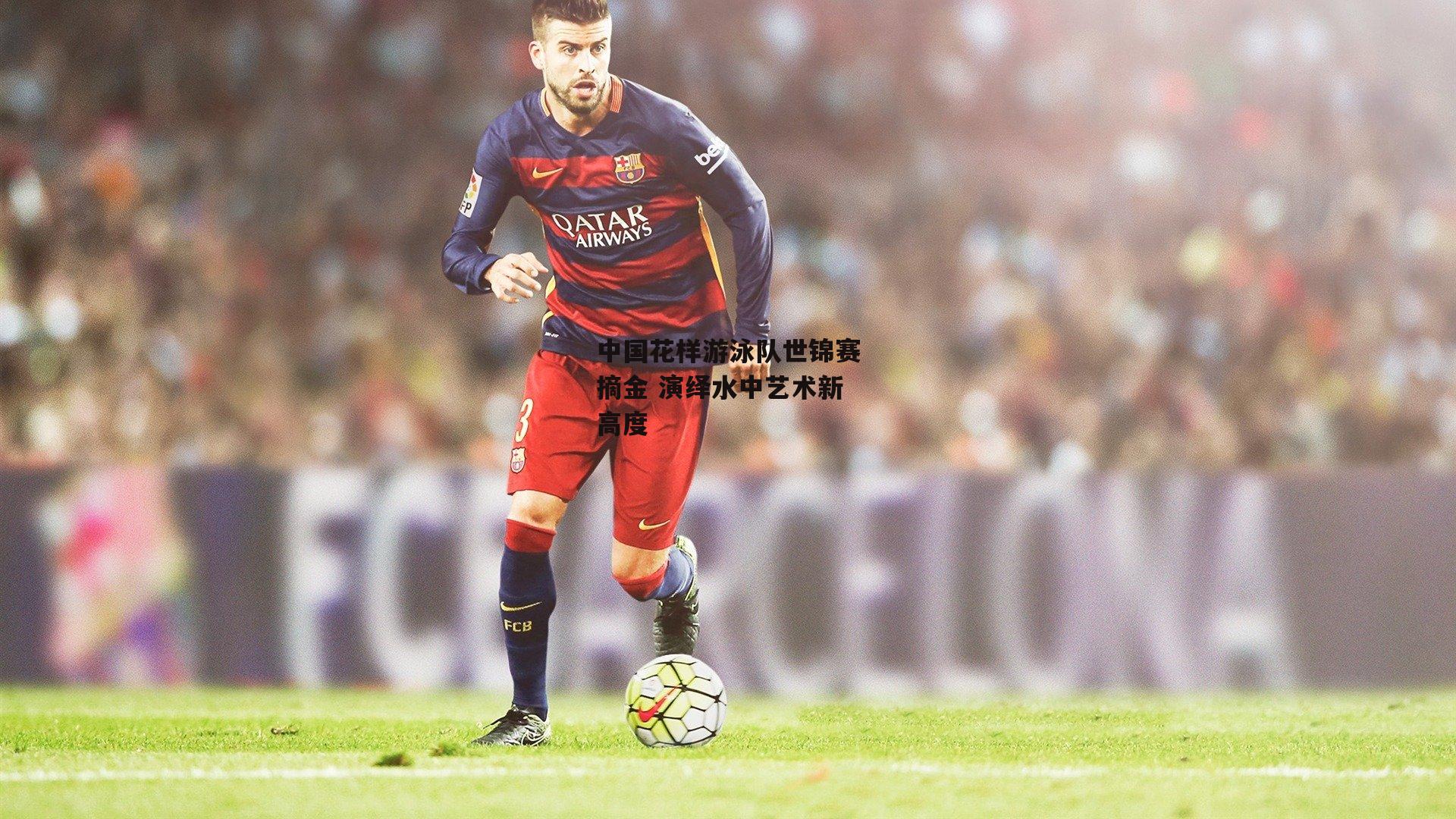 爱游戏入口：中国花样游泳队世锦赛摘金 演绎水中艺术新高度